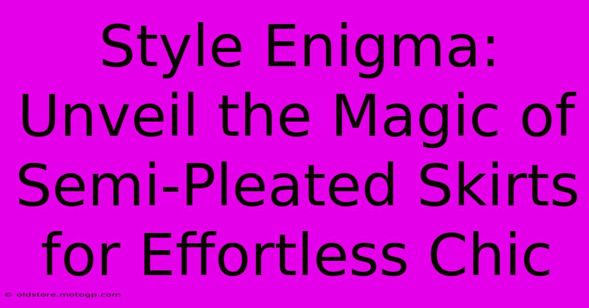 Style Enigma: Unveil The Magic Of Semi-Pleated Skirts For Effortless Chic