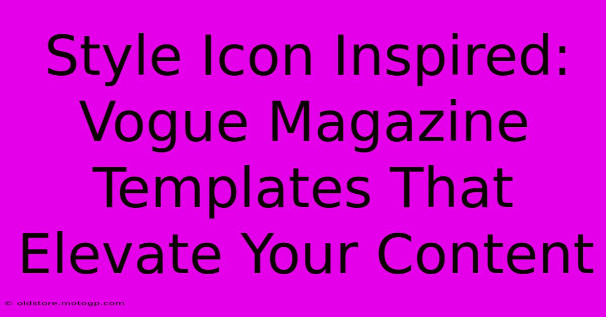 Style Icon Inspired: Vogue Magazine Templates That Elevate Your Content