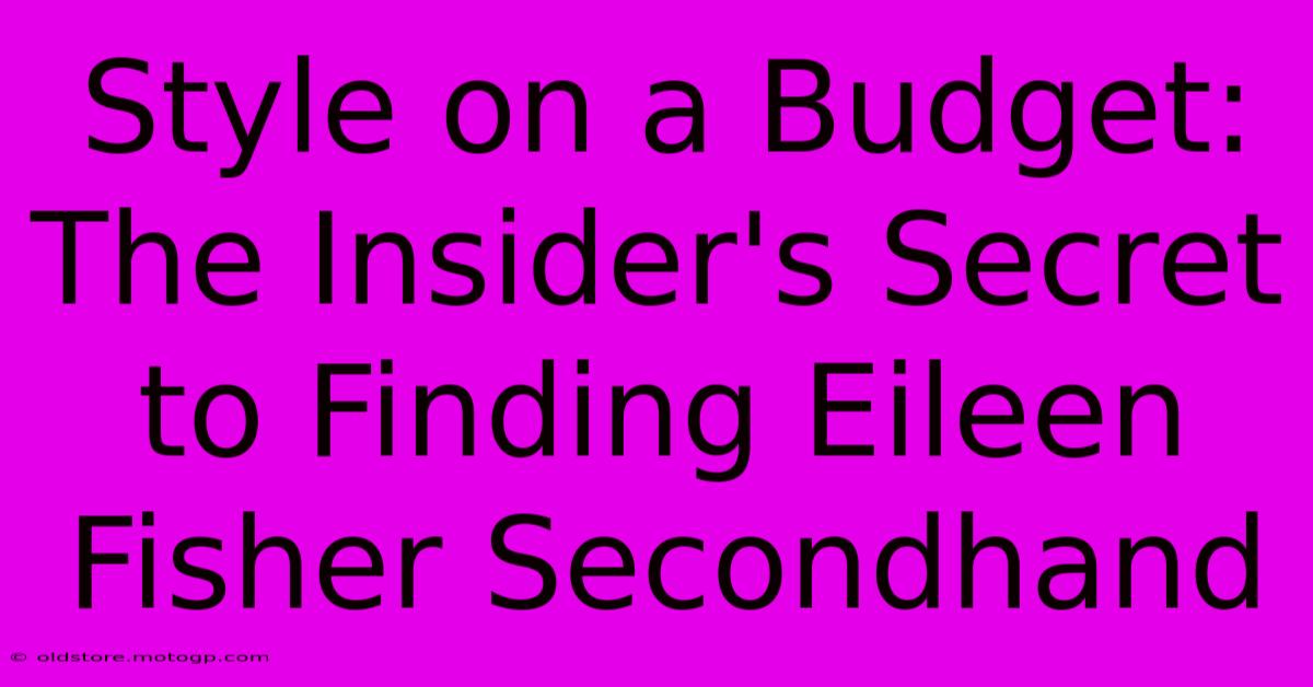 Style On A Budget: The Insider's Secret To Finding Eileen Fisher Secondhand