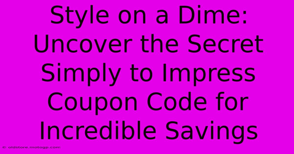 Style On A Dime: Uncover The Secret Simply To Impress Coupon Code For Incredible Savings