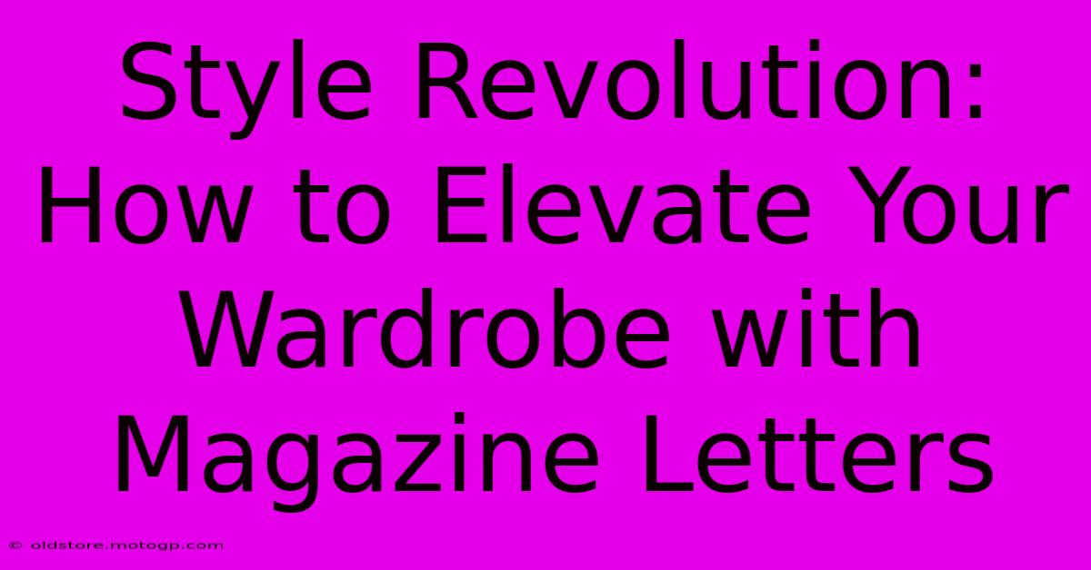 Style Revolution: How To Elevate Your Wardrobe With Magazine Letters