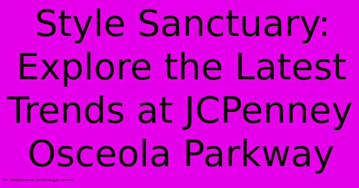 Style Sanctuary: Explore The Latest Trends At JCPenney Osceola Parkway