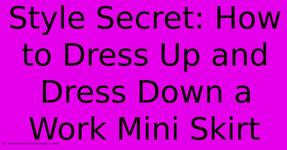 Style Secret: How To Dress Up And Dress Down A Work Mini Skirt