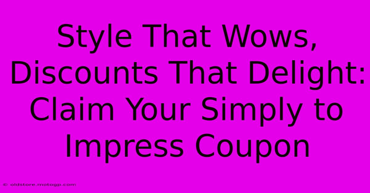 Style That Wows, Discounts That Delight: Claim Your Simply To Impress Coupon