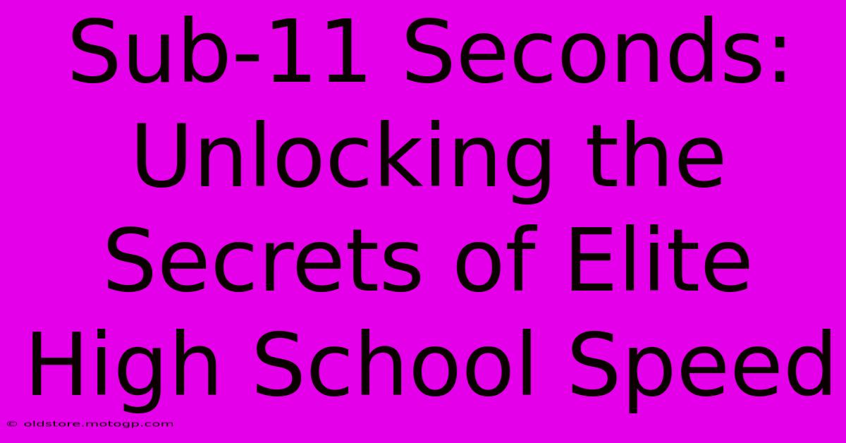 Sub-11 Seconds: Unlocking The Secrets Of Elite High School Speed