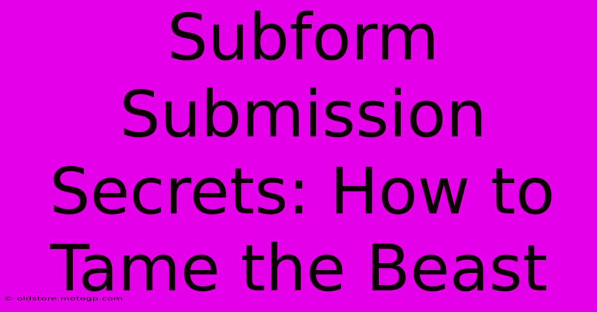 Subform Submission Secrets: How To Tame The Beast