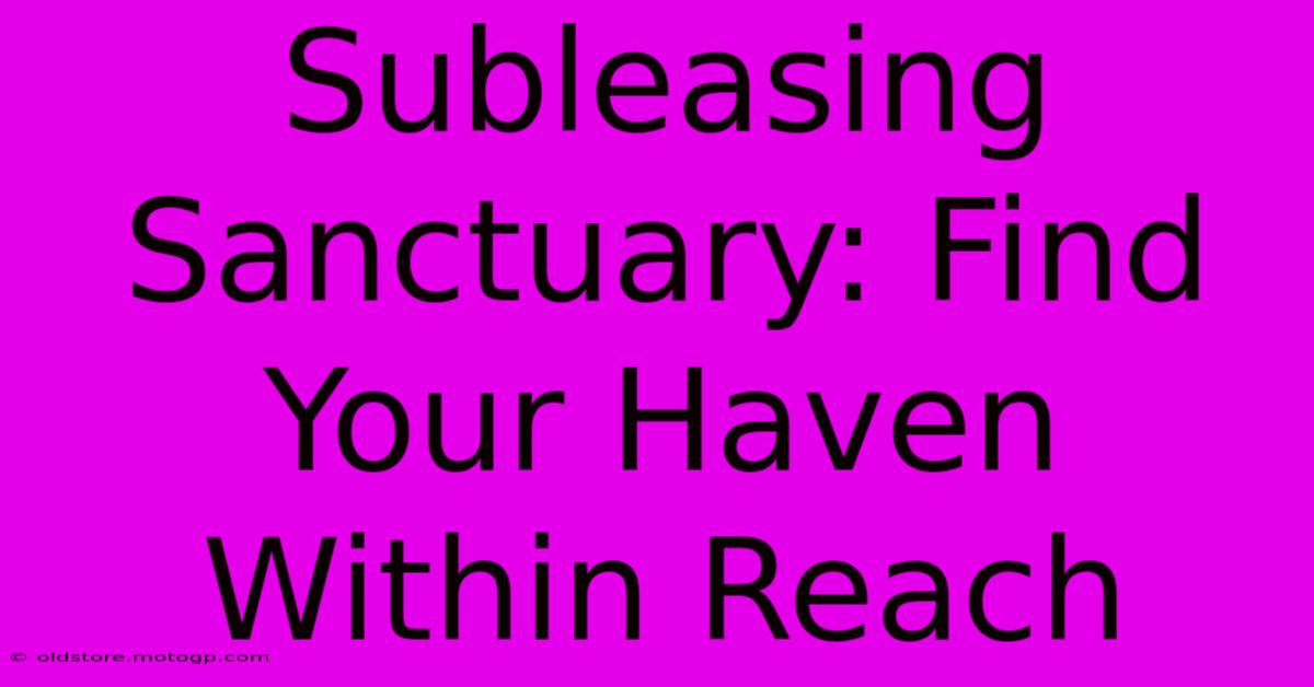 Subleasing Sanctuary: Find Your Haven Within Reach