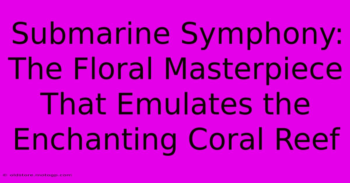 Submarine Symphony: The Floral Masterpiece That Emulates The Enchanting Coral Reef