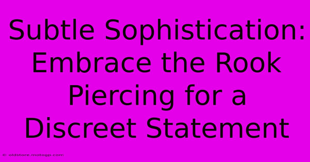 Subtle Sophistication: Embrace The Rook Piercing For A Discreet Statement