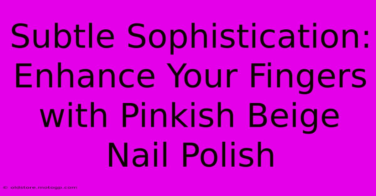 Subtle Sophistication: Enhance Your Fingers With Pinkish Beige Nail Polish