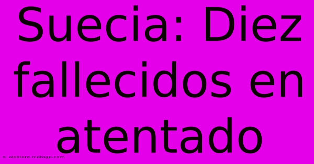 Suecia: Diez Fallecidos En Atentado