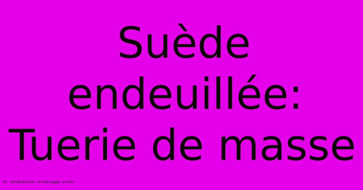 Suède Endeuillée:  Tuerie De Masse