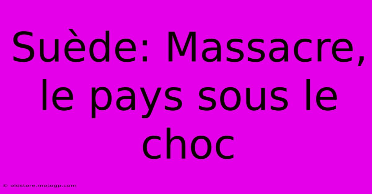 Suède: Massacre, Le Pays Sous Le Choc