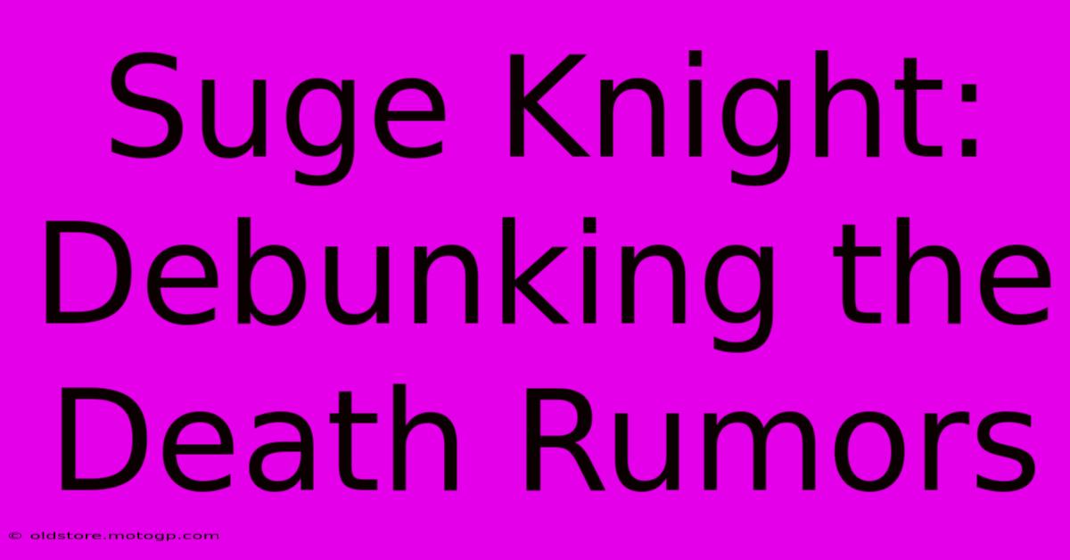 Suge Knight: Debunking The Death Rumors