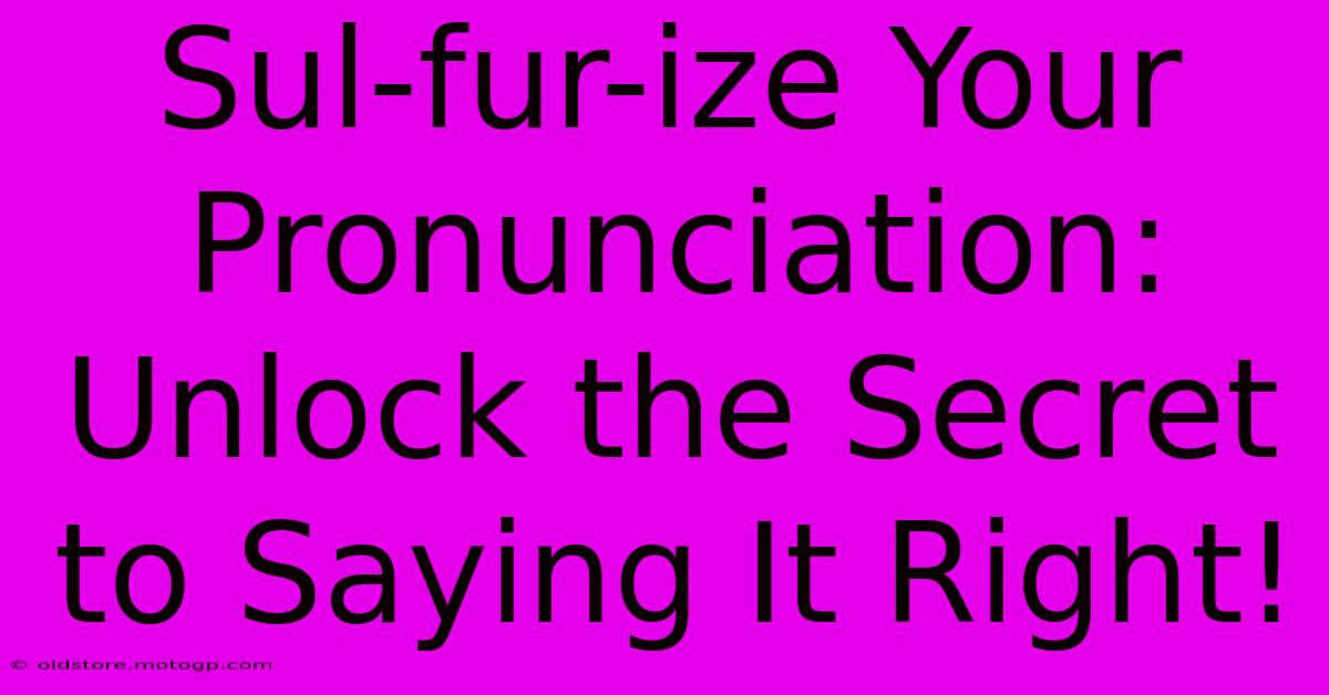 Sul-fur-ize Your Pronunciation: Unlock The Secret To Saying It Right!