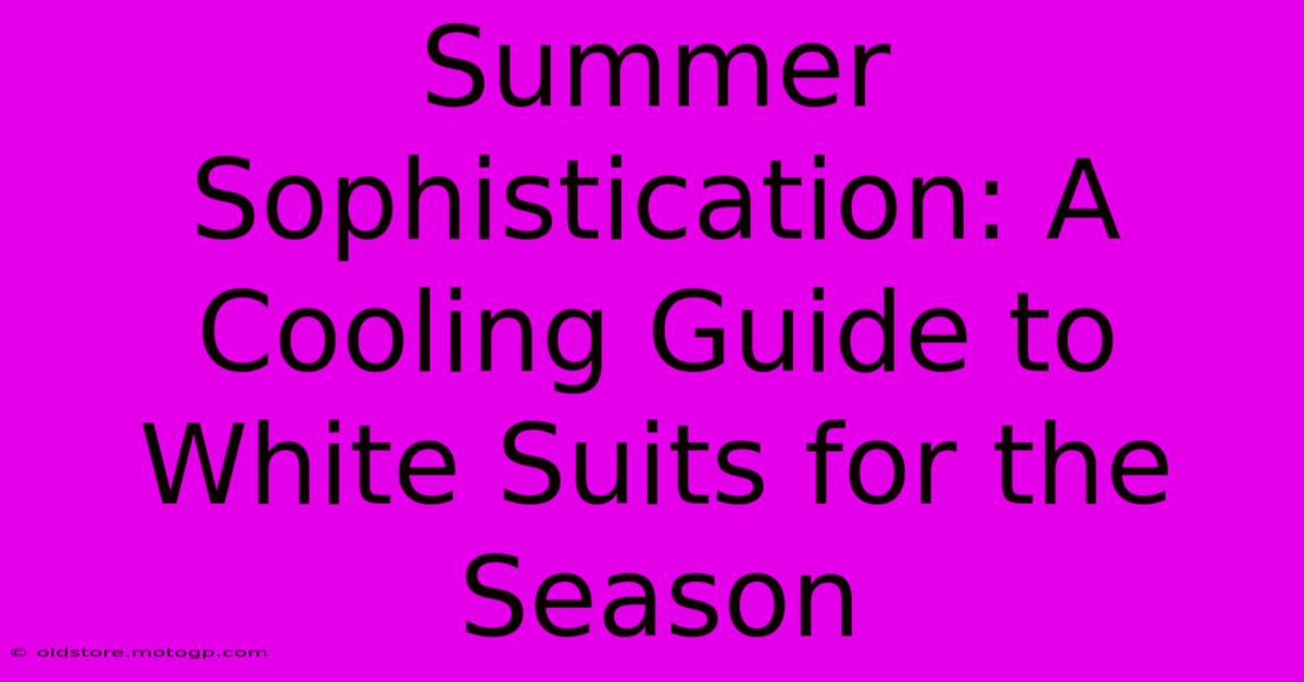 Summer Sophistication: A Cooling Guide To White Suits For The Season