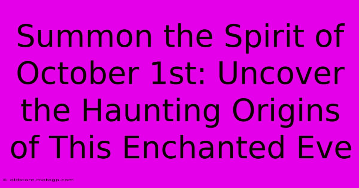 Summon The Spirit Of October 1st: Uncover The Haunting Origins Of This Enchanted Eve