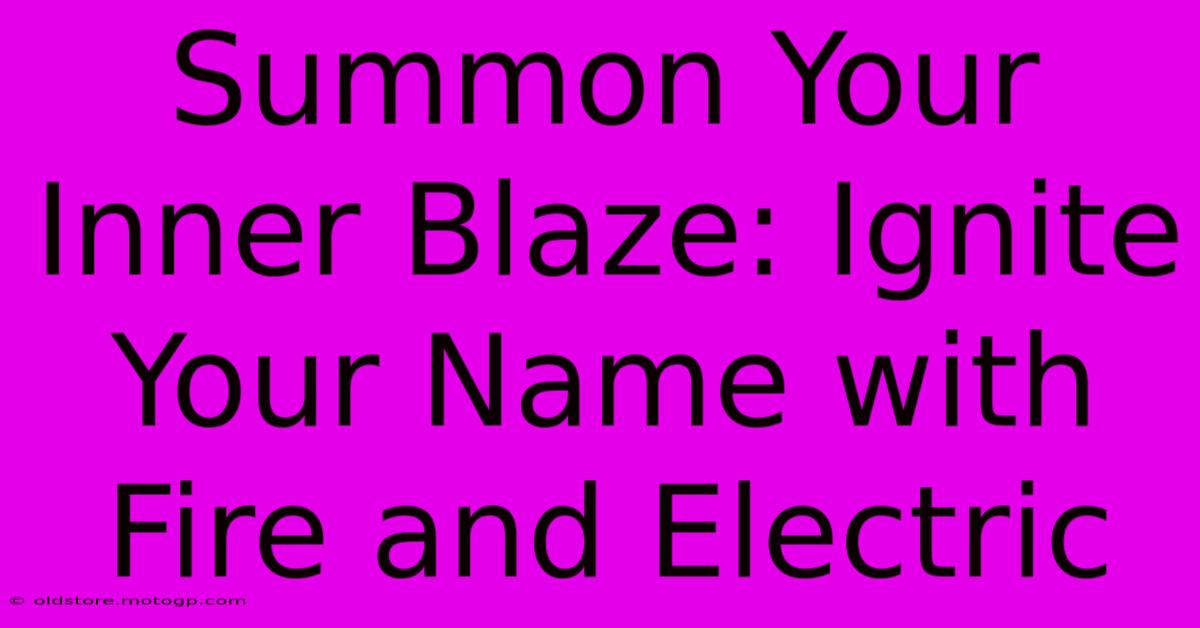 Summon Your Inner Blaze: Ignite Your Name With Fire And Electric