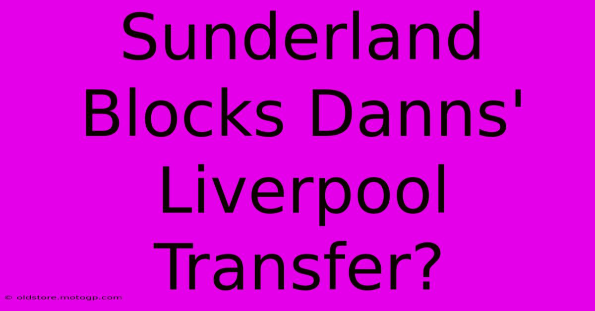 Sunderland Blocks Danns' Liverpool Transfer?