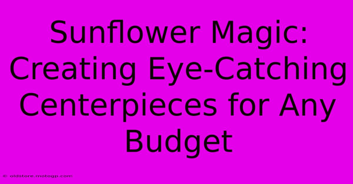 Sunflower Magic: Creating Eye-Catching Centerpieces For Any Budget