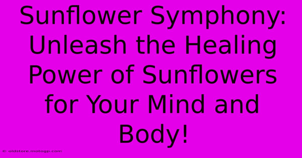 Sunflower Symphony: Unleash The Healing Power Of Sunflowers For Your Mind And Body!