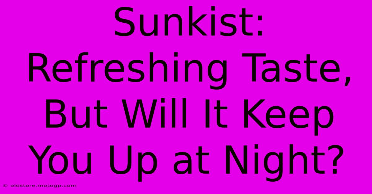 Sunkist: Refreshing Taste, But Will It Keep You Up At Night?