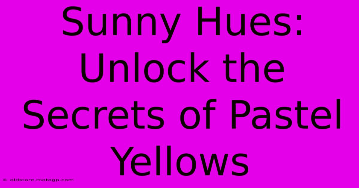 Sunny Hues: Unlock The Secrets Of Pastel Yellows