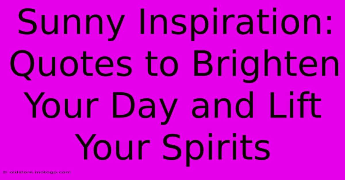 Sunny Inspiration: Quotes To Brighten Your Day And Lift Your Spirits