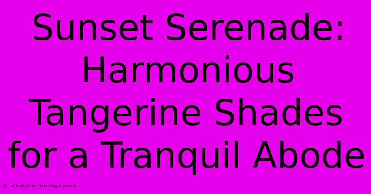 Sunset Serenade: Harmonious Tangerine Shades For A Tranquil Abode