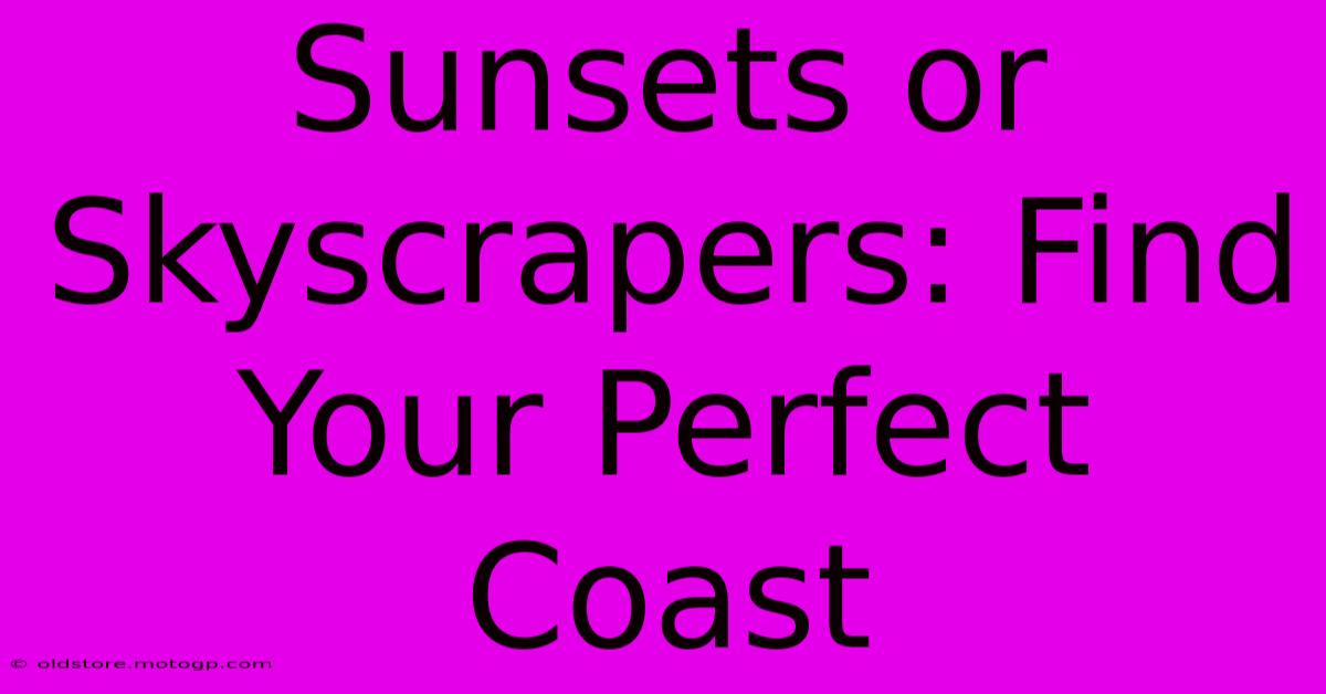 Sunsets Or Skyscrapers: Find Your Perfect Coast