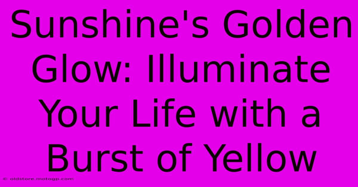 Sunshine's Golden Glow: Illuminate Your Life With A Burst Of Yellow