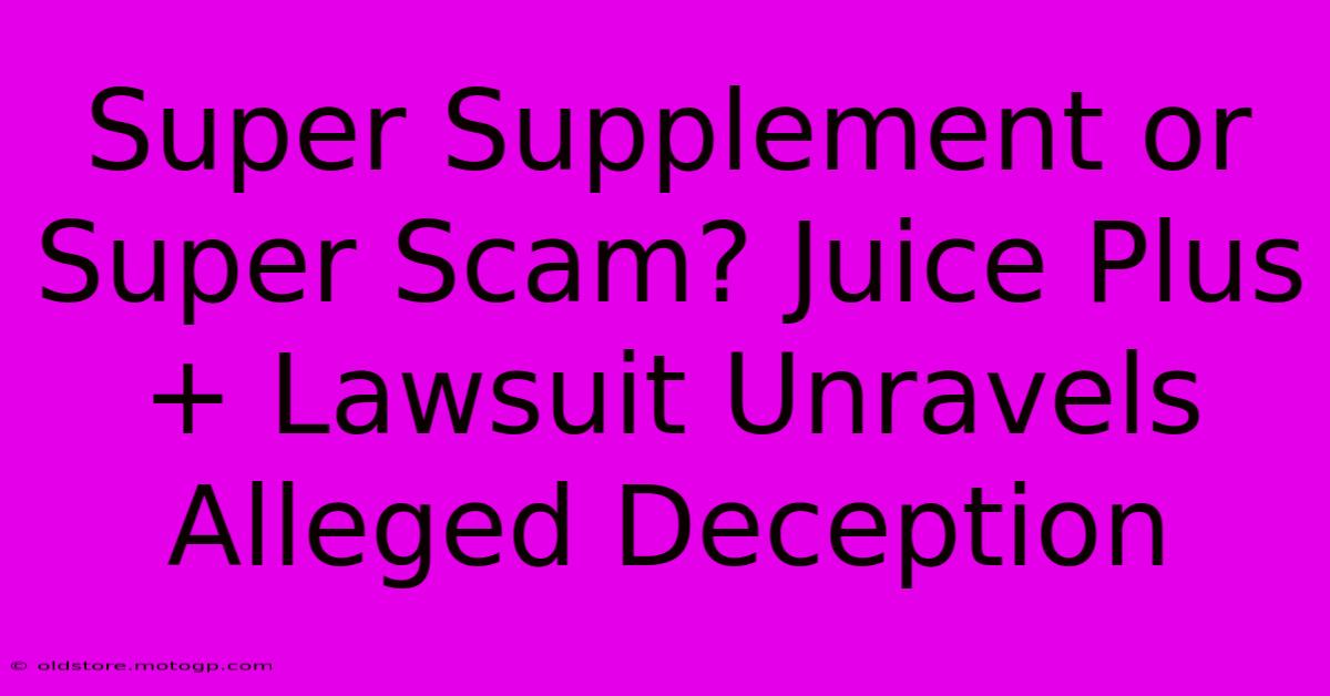 Super Supplement Or Super Scam? Juice Plus+ Lawsuit Unravels Alleged Deception