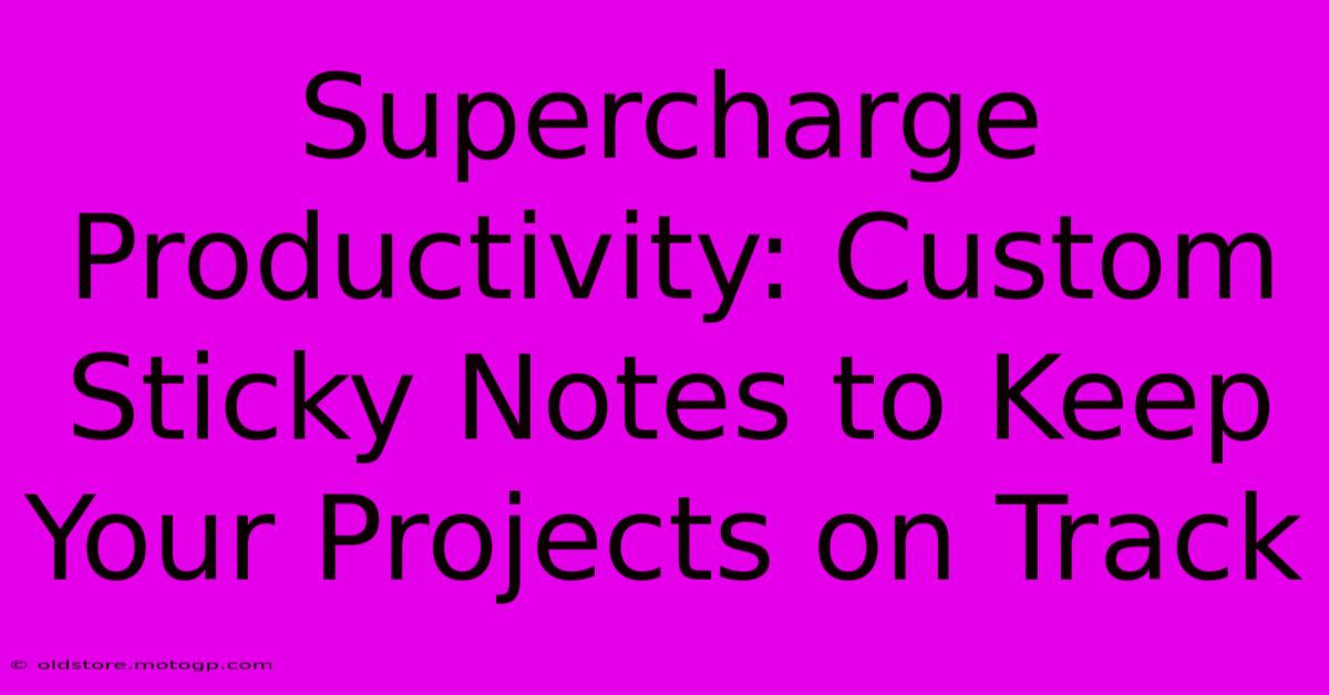 Supercharge Productivity: Custom Sticky Notes To Keep Your Projects On Track