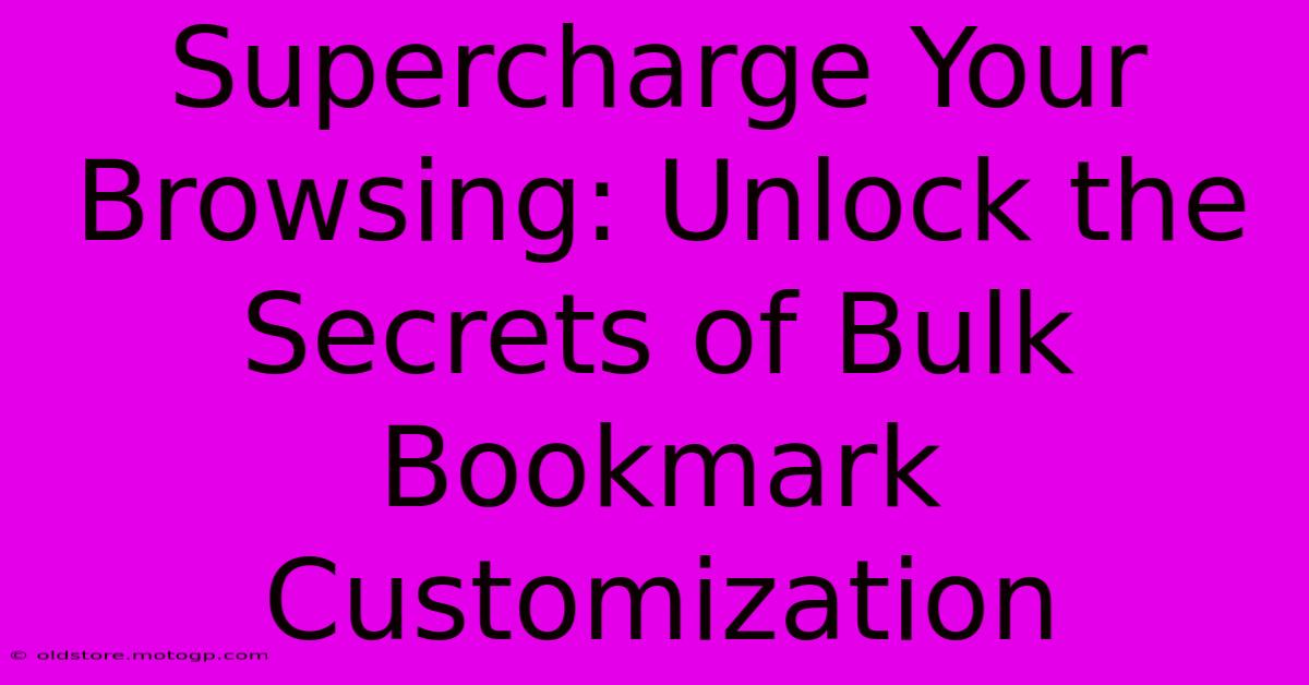 Supercharge Your Browsing: Unlock The Secrets Of Bulk Bookmark Customization