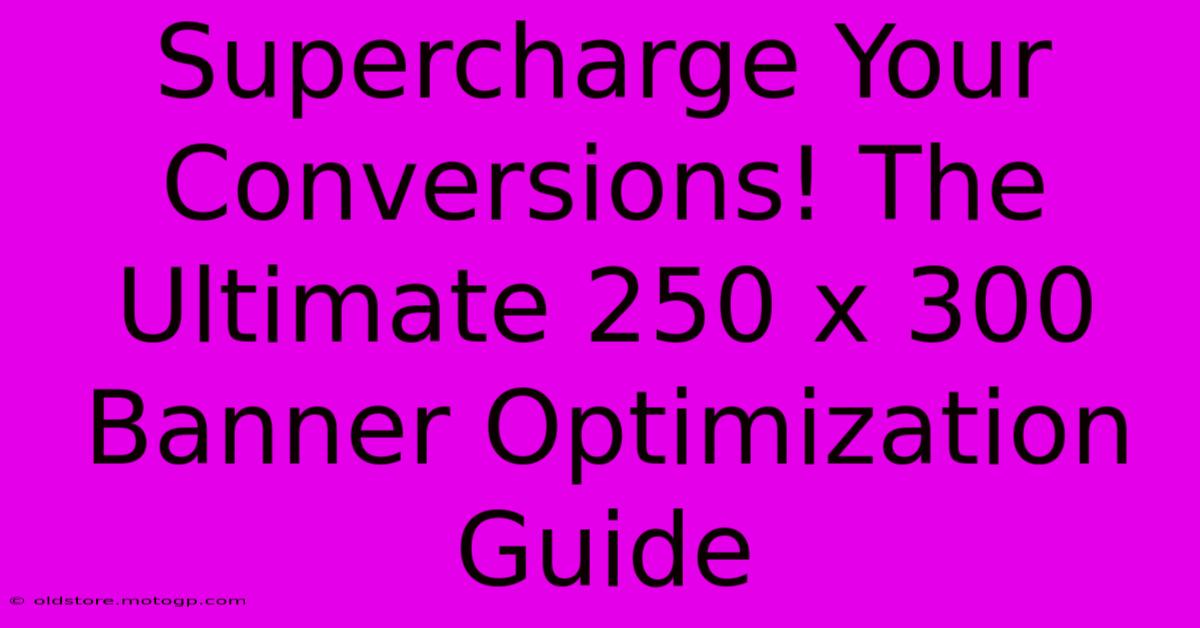 Supercharge Your Conversions! The Ultimate 250 X 300 Banner Optimization Guide