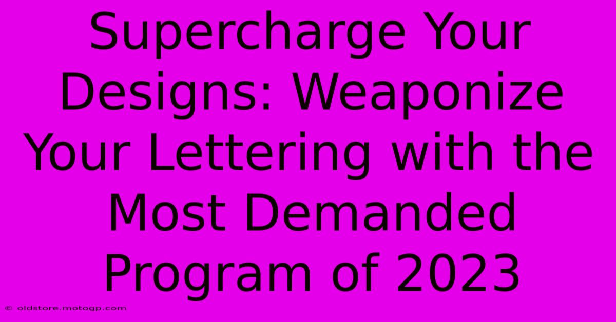 Supercharge Your Designs: Weaponize Your Lettering With The Most Demanded Program Of 2023