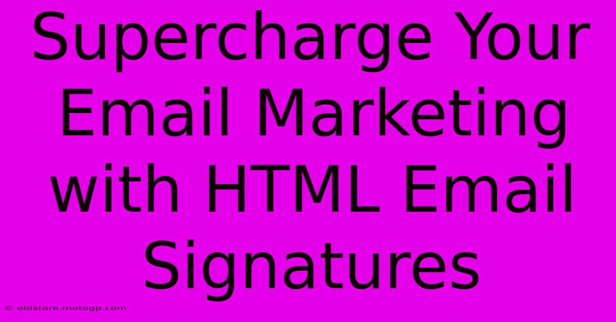 Supercharge Your Email Marketing With HTML Email Signatures