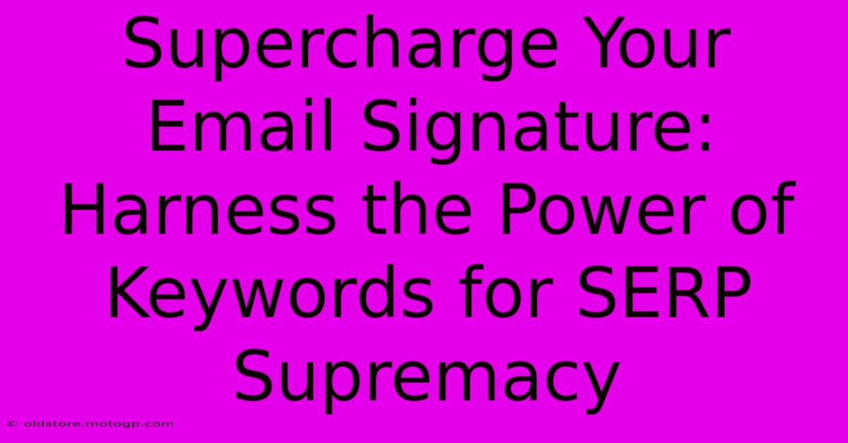 Supercharge Your Email Signature: Harness The Power Of Keywords For SERP Supremacy