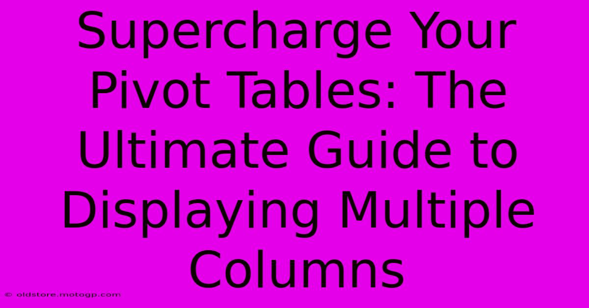 Supercharge Your Pivot Tables: The Ultimate Guide To Displaying Multiple Columns