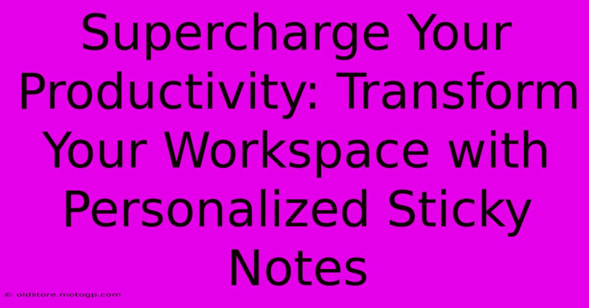 Supercharge Your Productivity: Transform Your Workspace With Personalized Sticky Notes