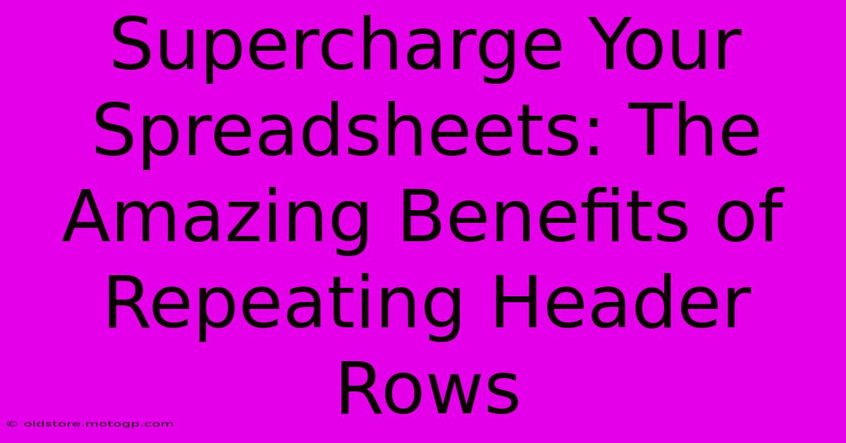 Supercharge Your Spreadsheets: The Amazing Benefits Of Repeating Header Rows