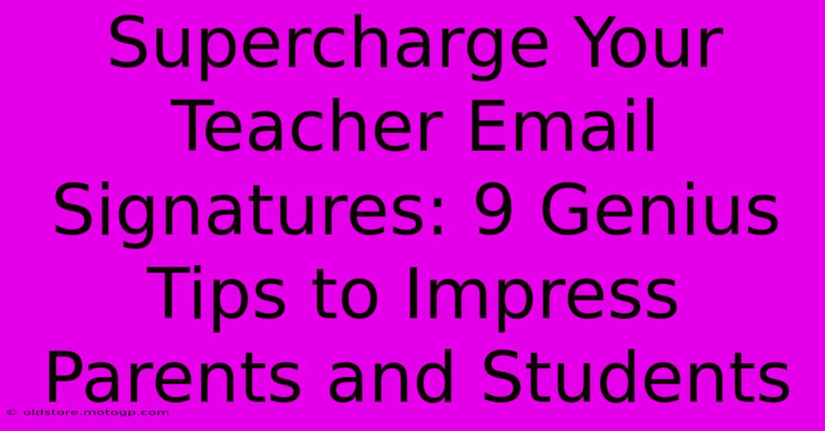 Supercharge Your Teacher Email Signatures: 9 Genius Tips To Impress Parents And Students