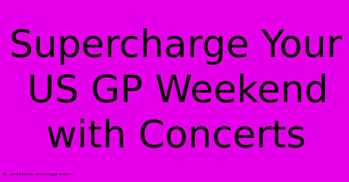 Supercharge Your US GP Weekend With Concerts