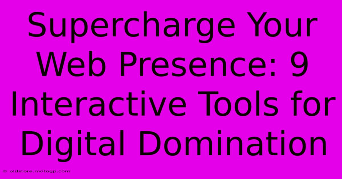 Supercharge Your Web Presence: 9 Interactive Tools For Digital Domination