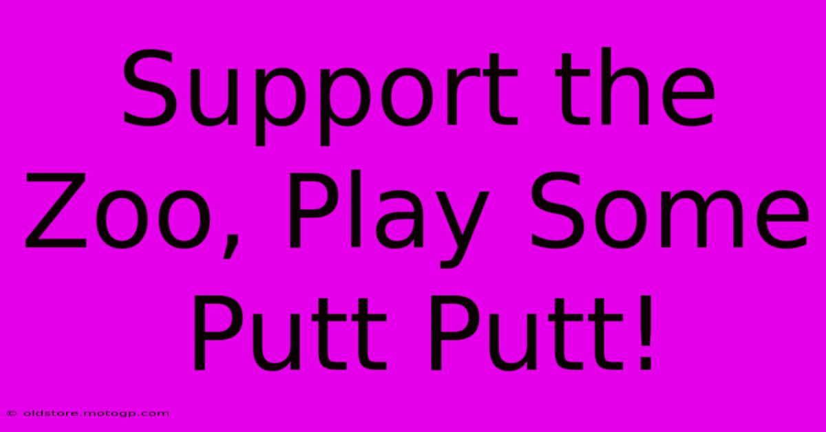 Support The Zoo, Play Some Putt Putt!