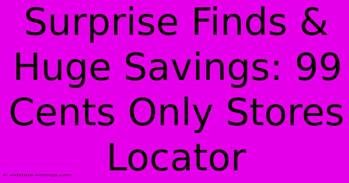 Surprise Finds & Huge Savings: 99 Cents Only Stores Locator