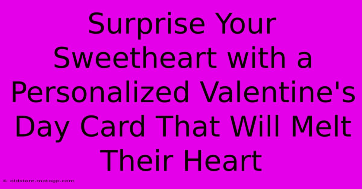 Surprise Your Sweetheart With A Personalized Valentine's Day Card That Will Melt Their Heart