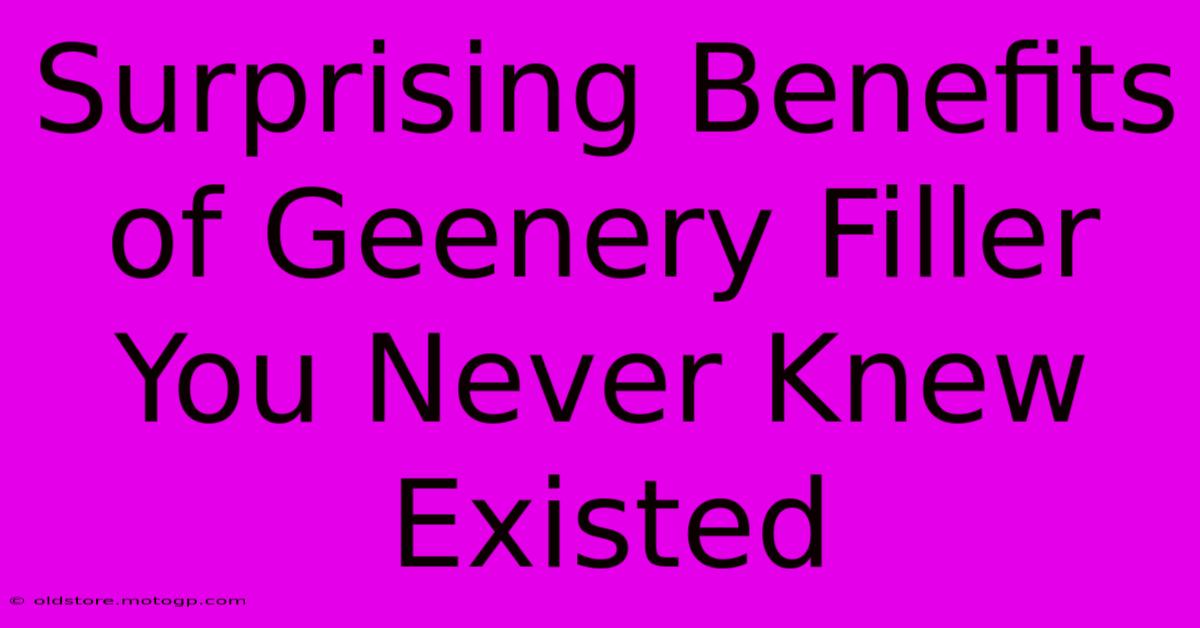 Surprising Benefits Of Geenery Filler You Never Knew Existed