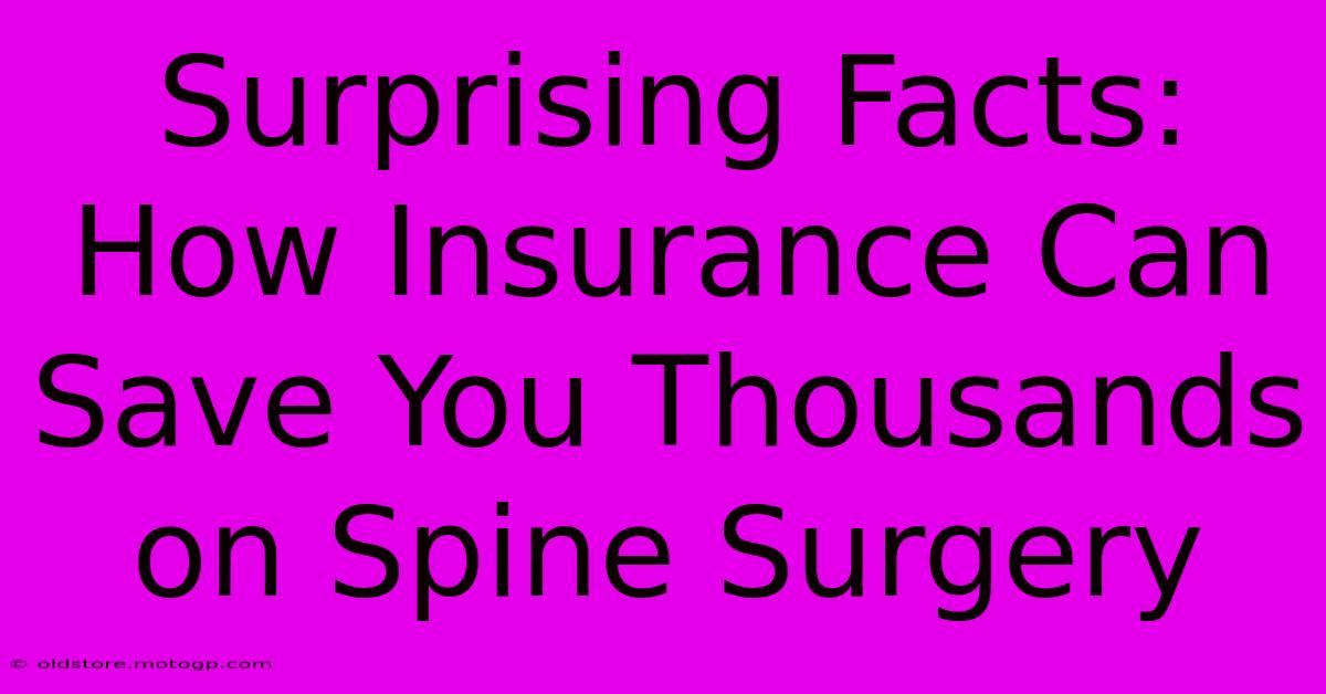 Surprising Facts: How Insurance Can Save You Thousands On Spine Surgery