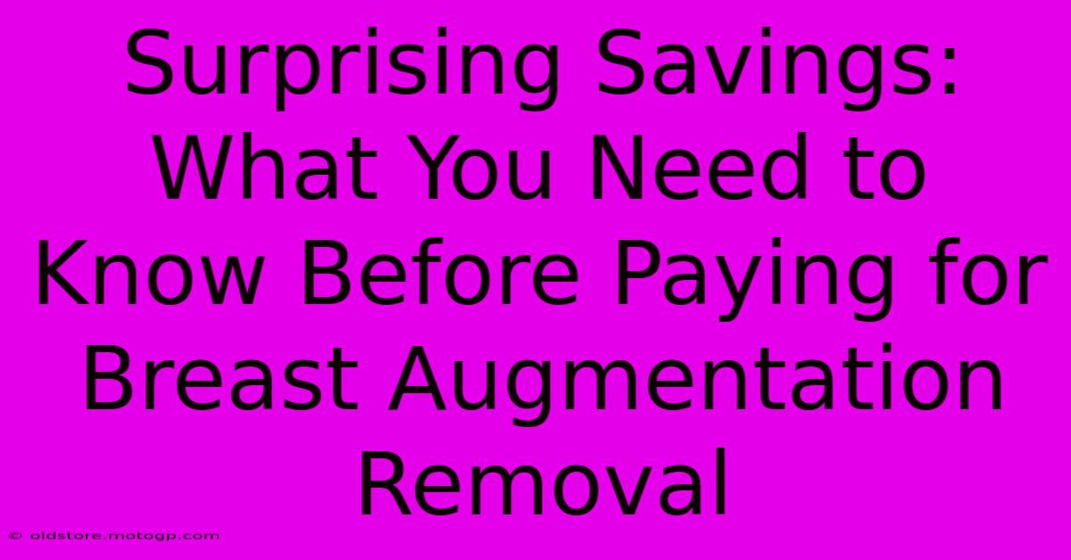 Surprising Savings: What You Need To Know Before Paying For Breast Augmentation Removal